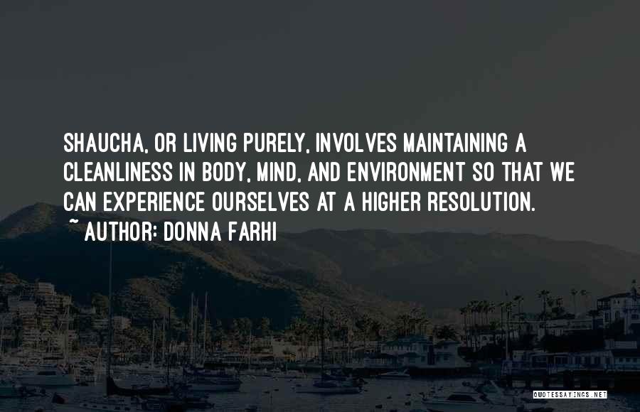 Donna Farhi Quotes: Shaucha, Or Living Purely, Involves Maintaining A Cleanliness In Body, Mind, And Environment So That We Can Experience Ourselves At
