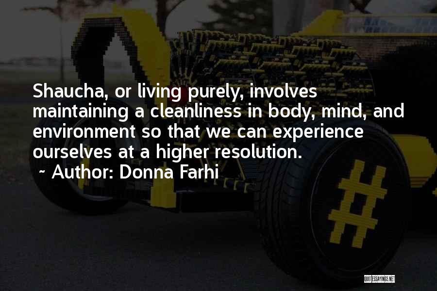 Donna Farhi Quotes: Shaucha, Or Living Purely, Involves Maintaining A Cleanliness In Body, Mind, And Environment So That We Can Experience Ourselves At