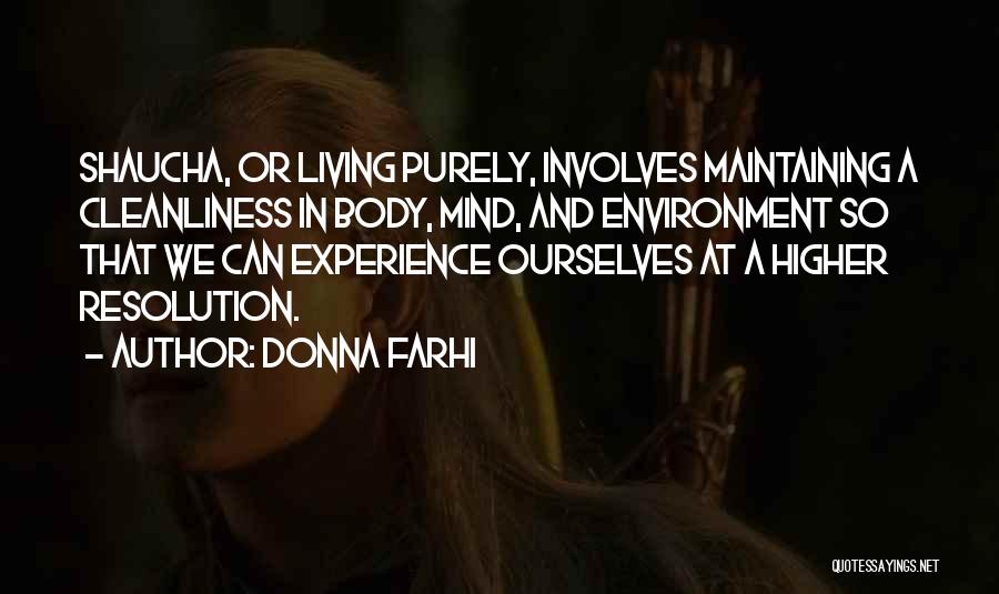 Donna Farhi Quotes: Shaucha, Or Living Purely, Involves Maintaining A Cleanliness In Body, Mind, And Environment So That We Can Experience Ourselves At