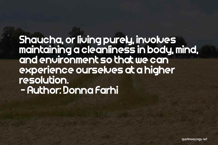 Donna Farhi Quotes: Shaucha, Or Living Purely, Involves Maintaining A Cleanliness In Body, Mind, And Environment So That We Can Experience Ourselves At