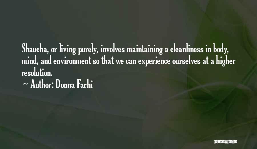 Donna Farhi Quotes: Shaucha, Or Living Purely, Involves Maintaining A Cleanliness In Body, Mind, And Environment So That We Can Experience Ourselves At