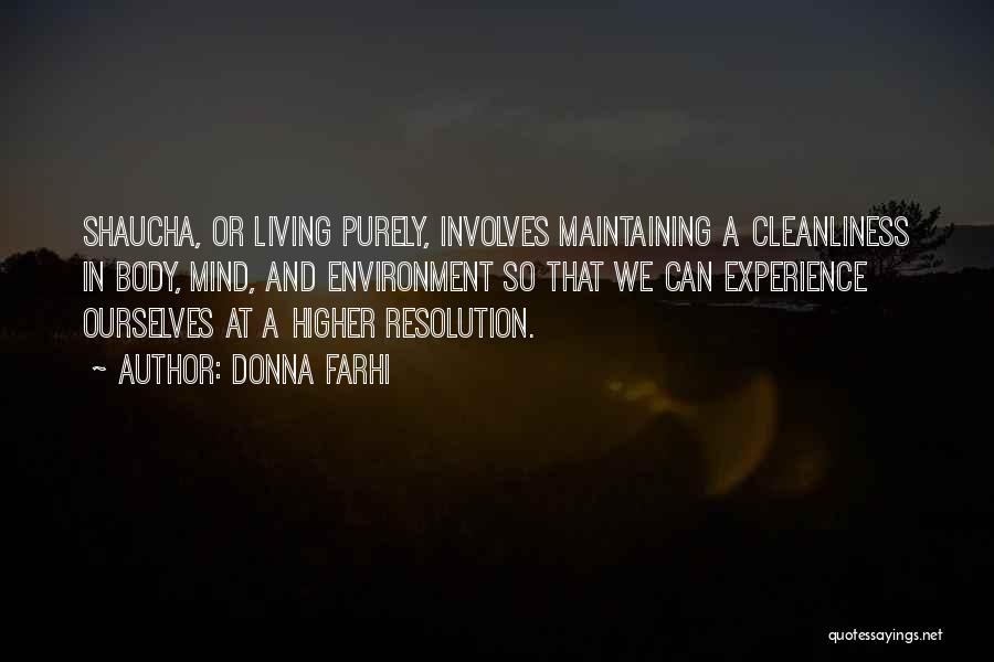 Donna Farhi Quotes: Shaucha, Or Living Purely, Involves Maintaining A Cleanliness In Body, Mind, And Environment So That We Can Experience Ourselves At