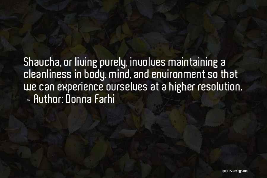 Donna Farhi Quotes: Shaucha, Or Living Purely, Involves Maintaining A Cleanliness In Body, Mind, And Environment So That We Can Experience Ourselves At