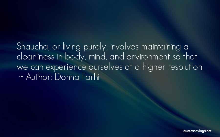 Donna Farhi Quotes: Shaucha, Or Living Purely, Involves Maintaining A Cleanliness In Body, Mind, And Environment So That We Can Experience Ourselves At