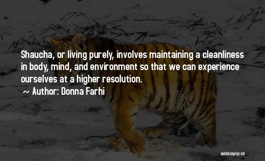 Donna Farhi Quotes: Shaucha, Or Living Purely, Involves Maintaining A Cleanliness In Body, Mind, And Environment So That We Can Experience Ourselves At