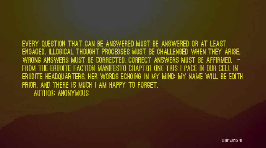 Anonymous Quotes: Every Question That Can Be Answered Must Be Answered Or At Least Engaged. Illogical Thought Processes Must Be Challenged When