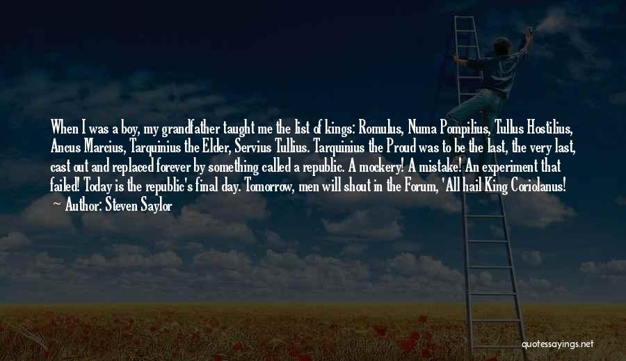 Steven Saylor Quotes: When I Was A Boy, My Grandfather Taught Me The List Of Kings: Romulus, Numa Pompilius, Tullus Hostilius, Ancus Marcius,
