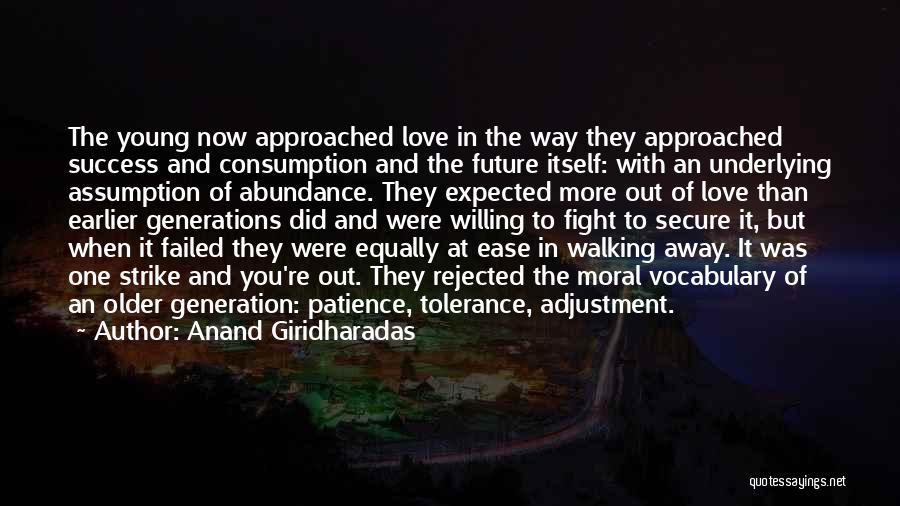 Anand Giridharadas Quotes: The Young Now Approached Love In The Way They Approached Success And Consumption And The Future Itself: With An Underlying