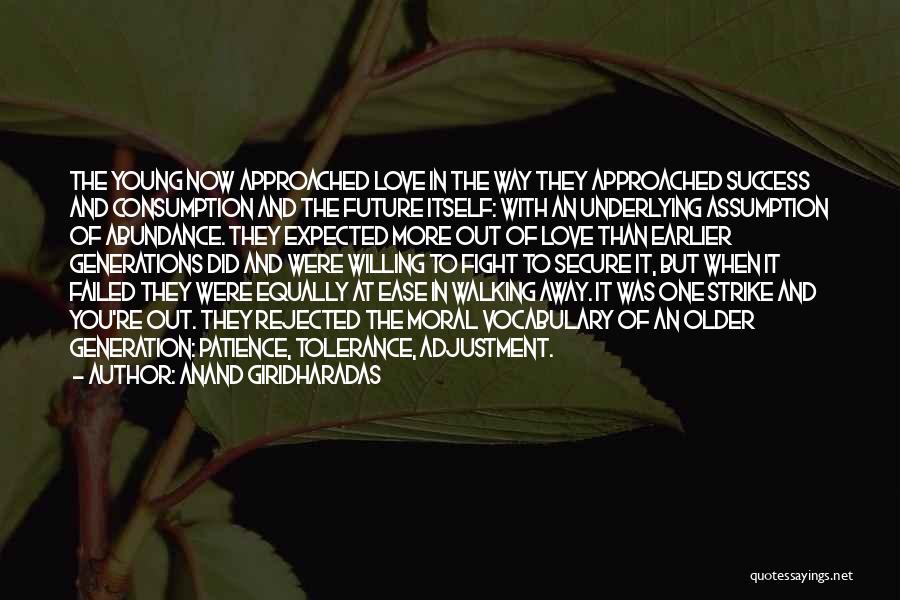 Anand Giridharadas Quotes: The Young Now Approached Love In The Way They Approached Success And Consumption And The Future Itself: With An Underlying