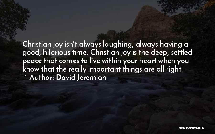 David Jeremiah Quotes: Christian Joy Isn't Always Laughing, Always Having A Good, Hilarious Time. Christian Joy Is The Deep, Settled Peace That Comes