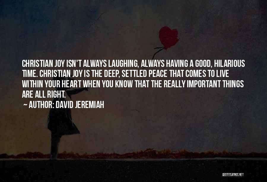 David Jeremiah Quotes: Christian Joy Isn't Always Laughing, Always Having A Good, Hilarious Time. Christian Joy Is The Deep, Settled Peace That Comes