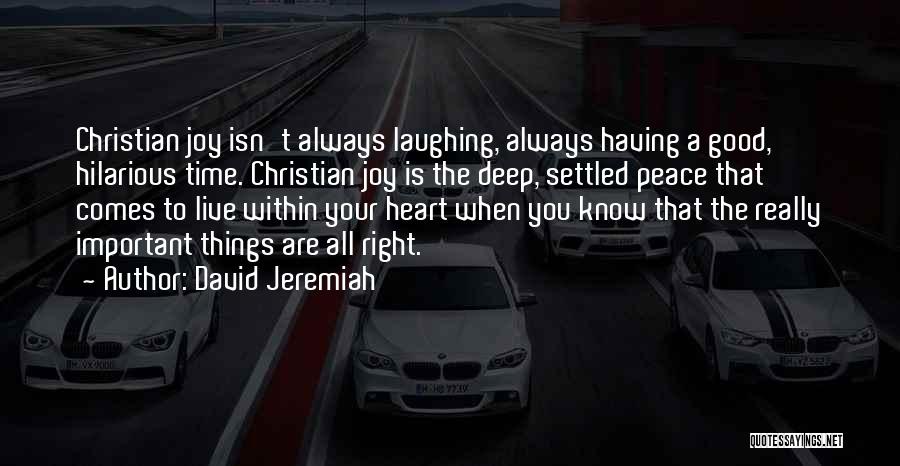 David Jeremiah Quotes: Christian Joy Isn't Always Laughing, Always Having A Good, Hilarious Time. Christian Joy Is The Deep, Settled Peace That Comes