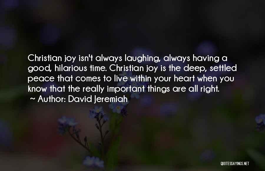 David Jeremiah Quotes: Christian Joy Isn't Always Laughing, Always Having A Good, Hilarious Time. Christian Joy Is The Deep, Settled Peace That Comes