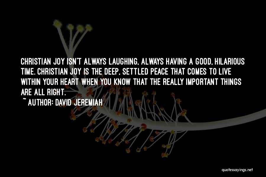 David Jeremiah Quotes: Christian Joy Isn't Always Laughing, Always Having A Good, Hilarious Time. Christian Joy Is The Deep, Settled Peace That Comes