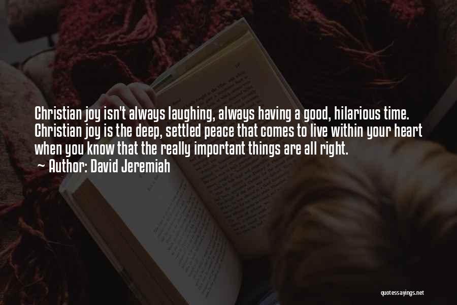 David Jeremiah Quotes: Christian Joy Isn't Always Laughing, Always Having A Good, Hilarious Time. Christian Joy Is The Deep, Settled Peace That Comes