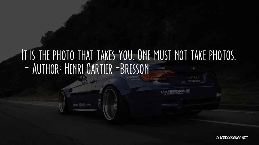 Henri Cartier-Bresson Quotes: It Is The Photo That Takes You. One Must Not Take Photos.