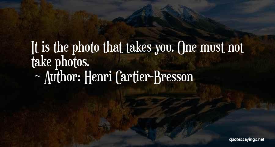 Henri Cartier-Bresson Quotes: It Is The Photo That Takes You. One Must Not Take Photos.