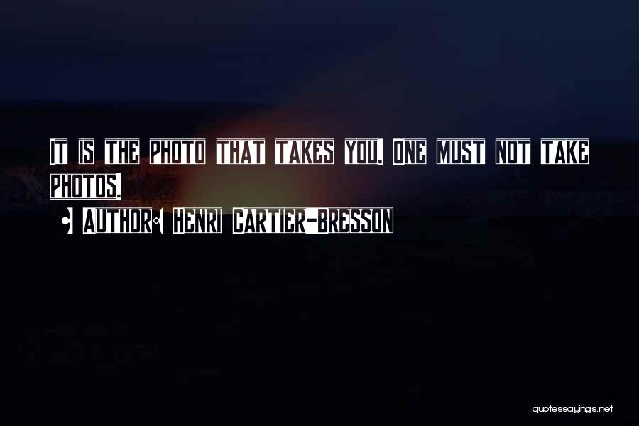 Henri Cartier-Bresson Quotes: It Is The Photo That Takes You. One Must Not Take Photos.