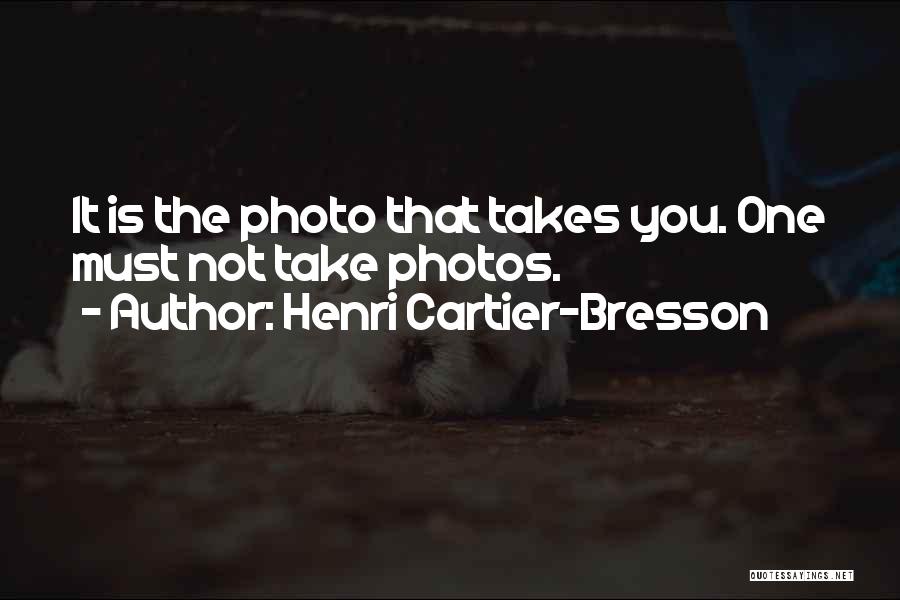 Henri Cartier-Bresson Quotes: It Is The Photo That Takes You. One Must Not Take Photos.