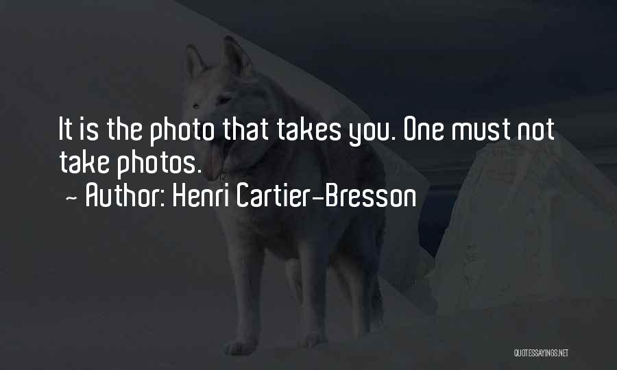 Henri Cartier-Bresson Quotes: It Is The Photo That Takes You. One Must Not Take Photos.