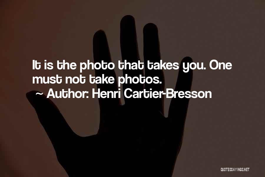 Henri Cartier-Bresson Quotes: It Is The Photo That Takes You. One Must Not Take Photos.