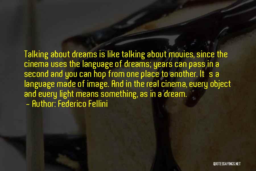 Federico Fellini Quotes: Talking About Dreams Is Like Talking About Movies, Since The Cinema Uses The Language Of Dreams; Years Can Pass In