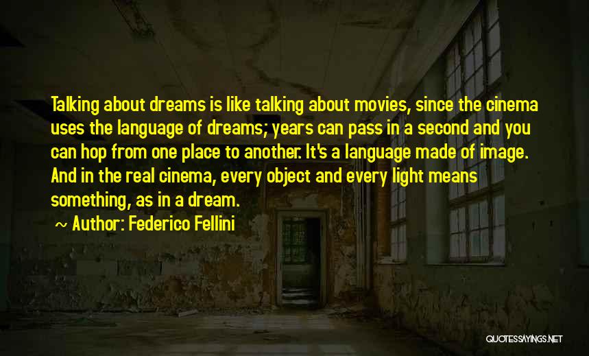 Federico Fellini Quotes: Talking About Dreams Is Like Talking About Movies, Since The Cinema Uses The Language Of Dreams; Years Can Pass In