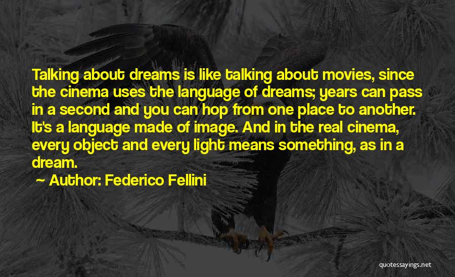 Federico Fellini Quotes: Talking About Dreams Is Like Talking About Movies, Since The Cinema Uses The Language Of Dreams; Years Can Pass In