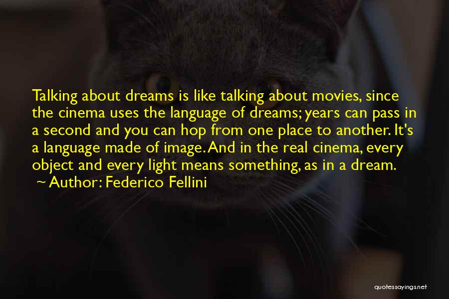 Federico Fellini Quotes: Talking About Dreams Is Like Talking About Movies, Since The Cinema Uses The Language Of Dreams; Years Can Pass In