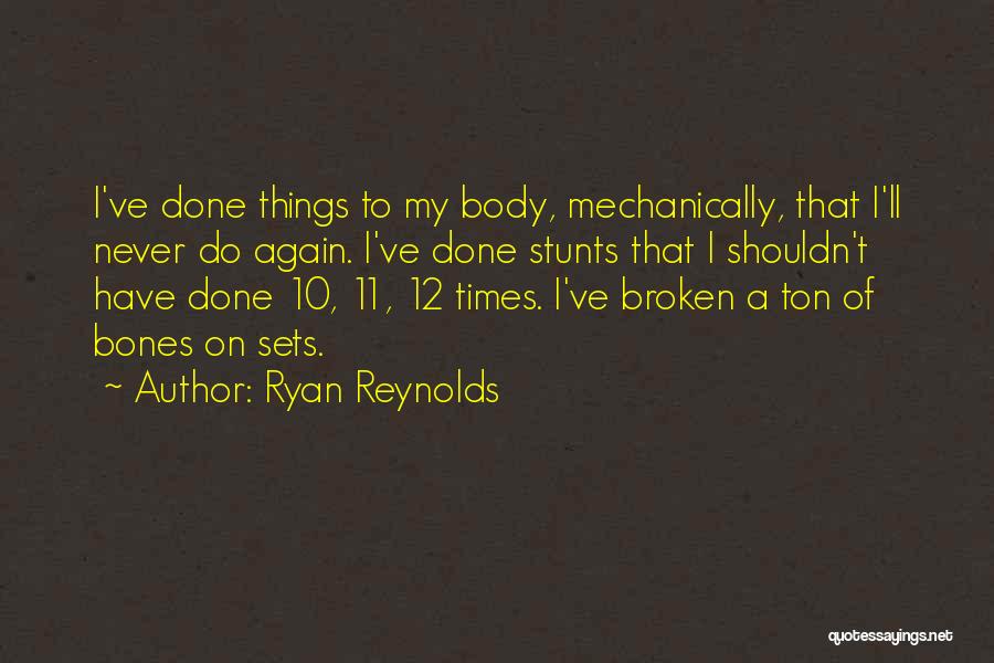 Ryan Reynolds Quotes: I've Done Things To My Body, Mechanically, That I'll Never Do Again. I've Done Stunts That I Shouldn't Have Done