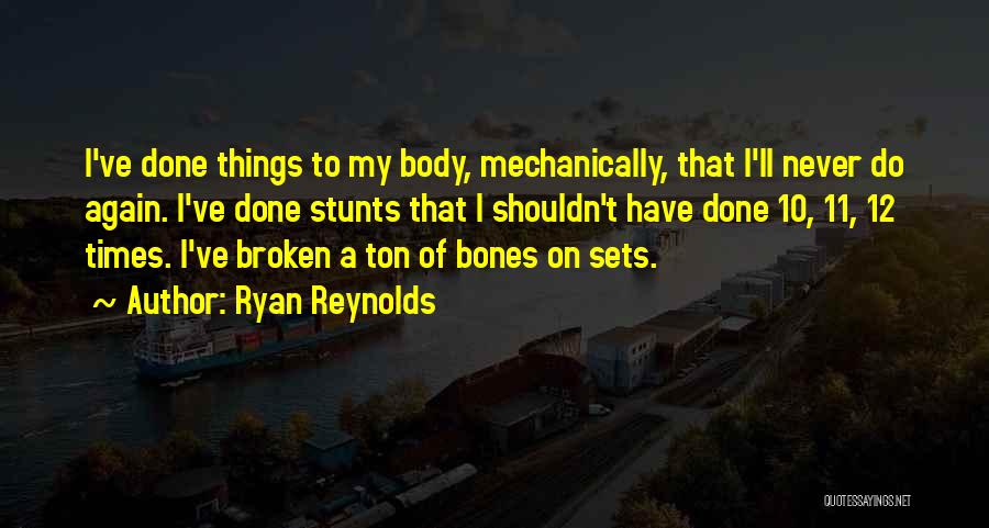 Ryan Reynolds Quotes: I've Done Things To My Body, Mechanically, That I'll Never Do Again. I've Done Stunts That I Shouldn't Have Done