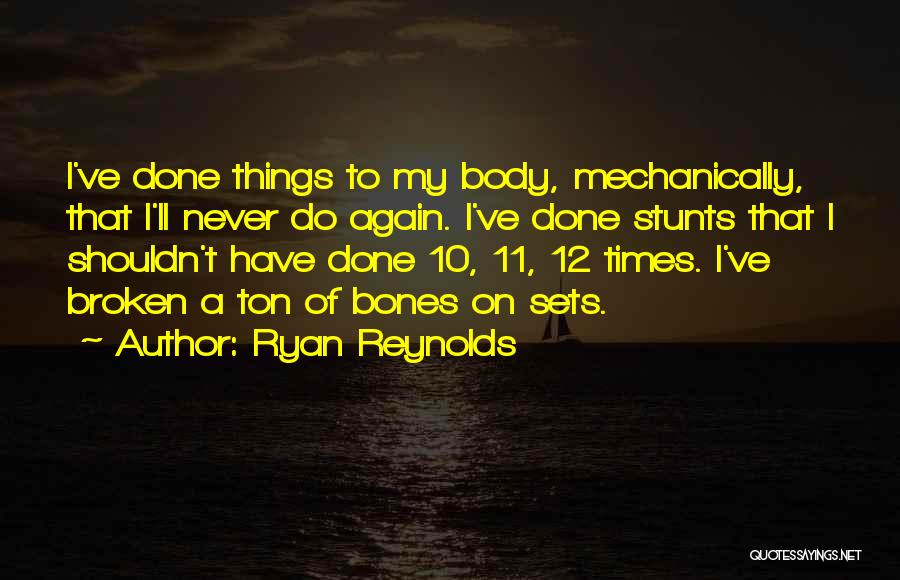 Ryan Reynolds Quotes: I've Done Things To My Body, Mechanically, That I'll Never Do Again. I've Done Stunts That I Shouldn't Have Done