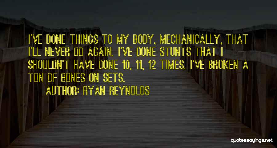 Ryan Reynolds Quotes: I've Done Things To My Body, Mechanically, That I'll Never Do Again. I've Done Stunts That I Shouldn't Have Done