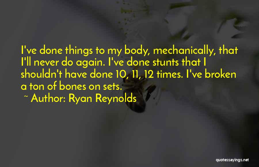 Ryan Reynolds Quotes: I've Done Things To My Body, Mechanically, That I'll Never Do Again. I've Done Stunts That I Shouldn't Have Done