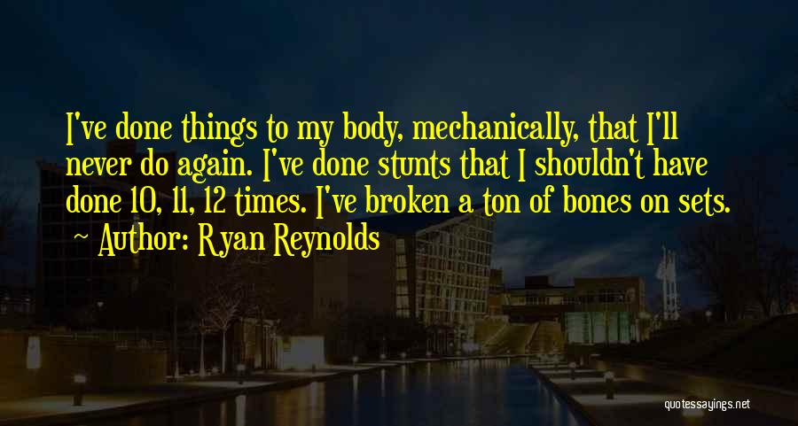 Ryan Reynolds Quotes: I've Done Things To My Body, Mechanically, That I'll Never Do Again. I've Done Stunts That I Shouldn't Have Done