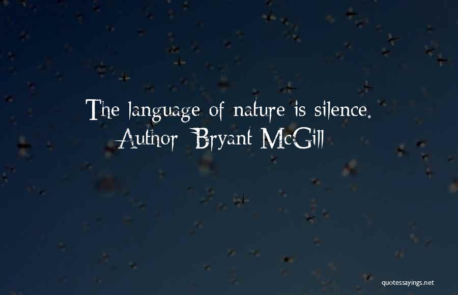 Bryant McGill Quotes: The Language Of Nature Is Silence.