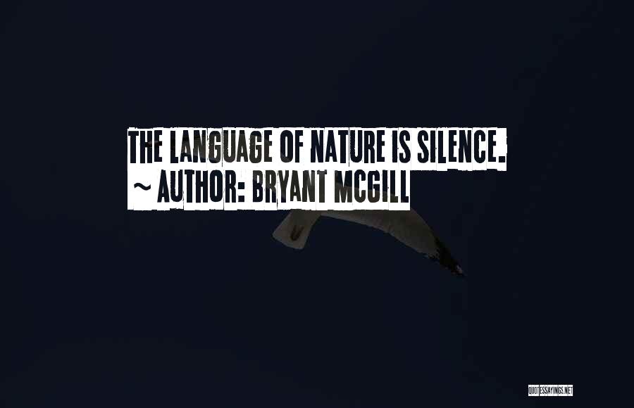 Bryant McGill Quotes: The Language Of Nature Is Silence.