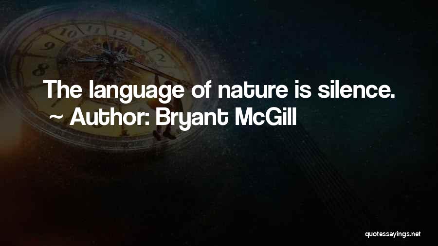 Bryant McGill Quotes: The Language Of Nature Is Silence.