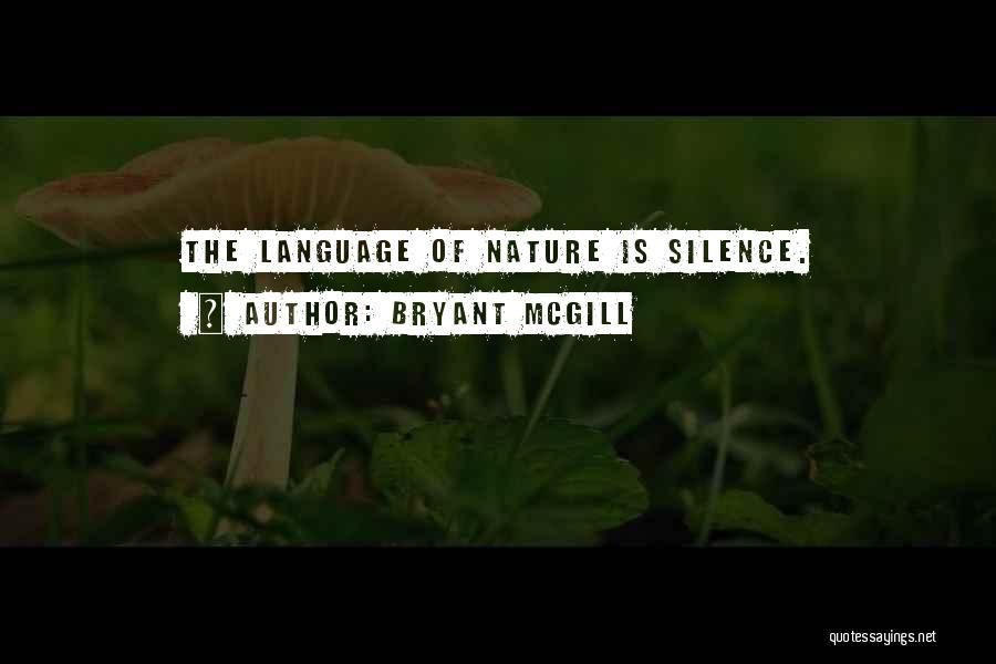 Bryant McGill Quotes: The Language Of Nature Is Silence.