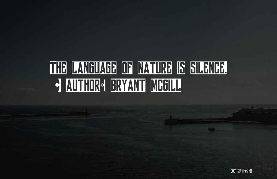 Bryant McGill Quotes: The Language Of Nature Is Silence.