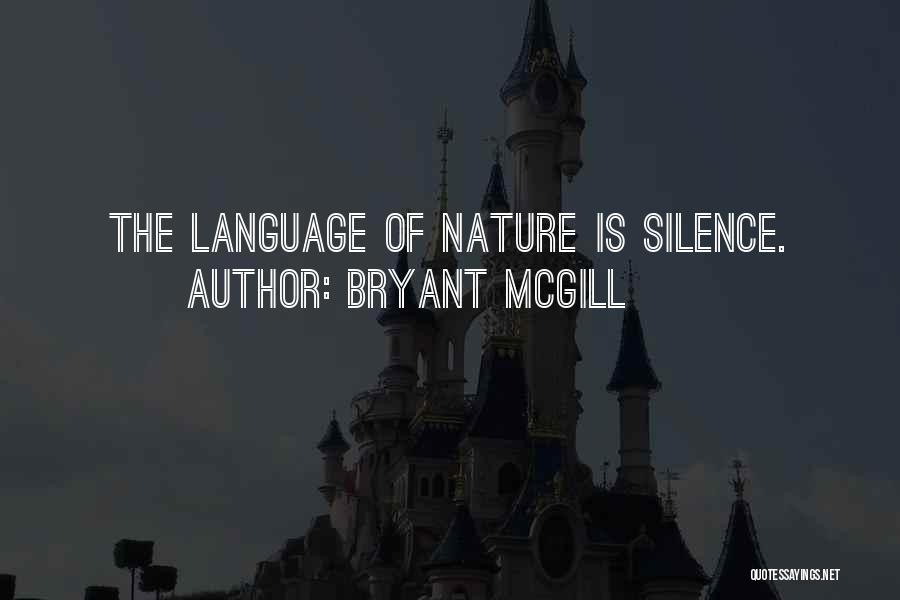 Bryant McGill Quotes: The Language Of Nature Is Silence.