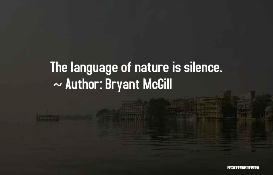 Bryant McGill Quotes: The Language Of Nature Is Silence.