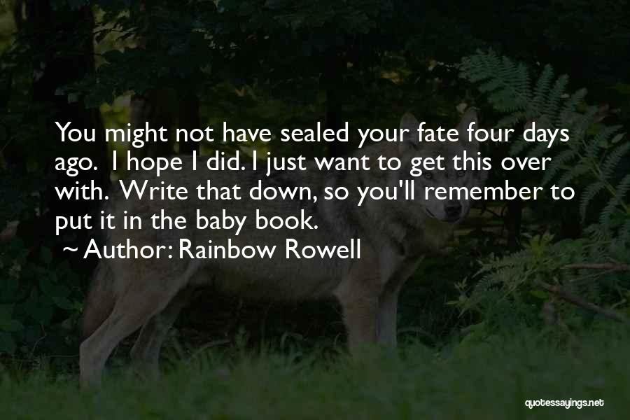 Rainbow Rowell Quotes: You Might Not Have Sealed Your Fate Four Days Ago. I Hope I Did. I Just Want To Get This