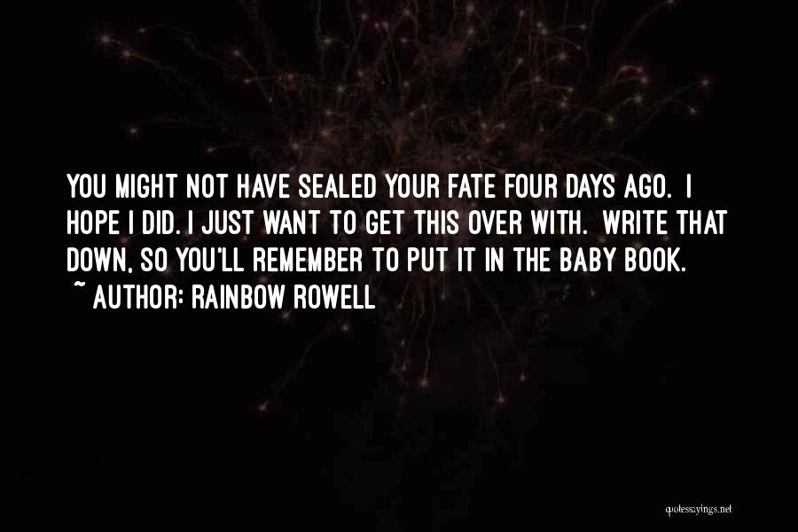 Rainbow Rowell Quotes: You Might Not Have Sealed Your Fate Four Days Ago. I Hope I Did. I Just Want To Get This