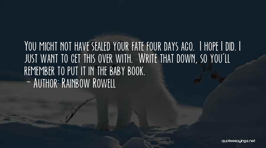 Rainbow Rowell Quotes: You Might Not Have Sealed Your Fate Four Days Ago. I Hope I Did. I Just Want To Get This