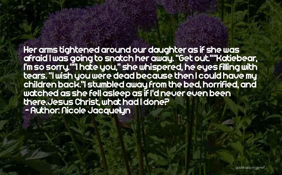 Nicole Jacquelyn Quotes: Her Arms Tightened Around Our Daughter As If She Was Afraid I Was Going To Snatch Her Away. Get Out.katiebear,