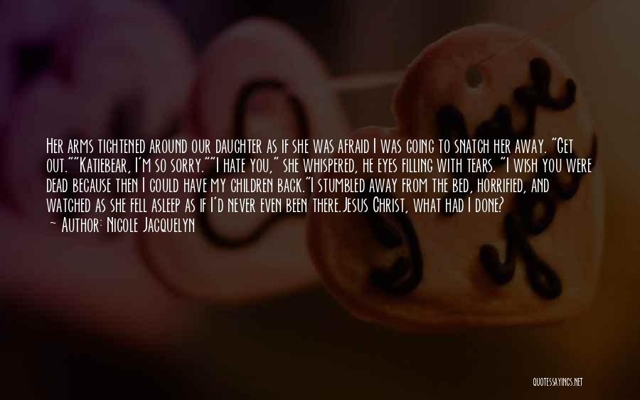 Nicole Jacquelyn Quotes: Her Arms Tightened Around Our Daughter As If She Was Afraid I Was Going To Snatch Her Away. Get Out.katiebear,
