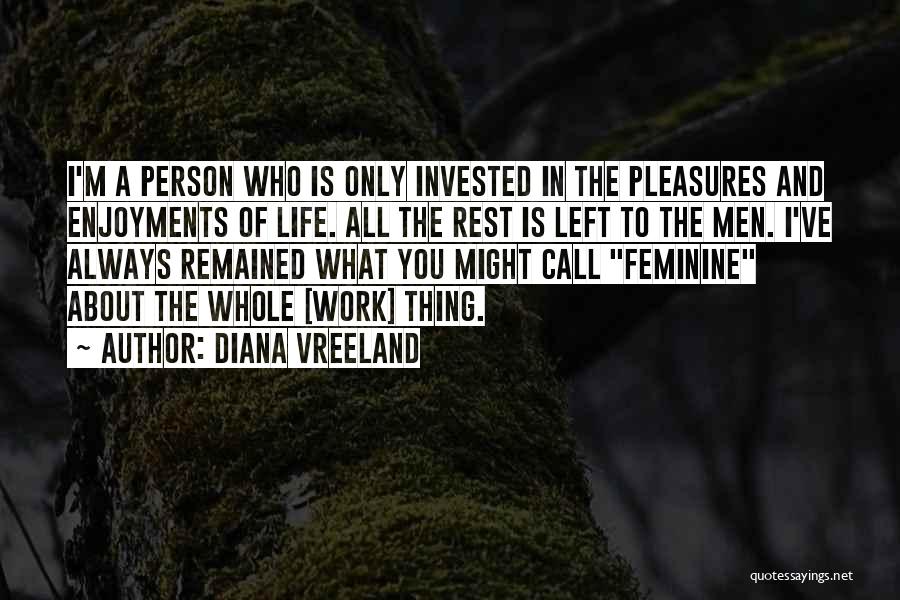 Diana Vreeland Quotes: I'm A Person Who Is Only Invested In The Pleasures And Enjoyments Of Life. All The Rest Is Left To