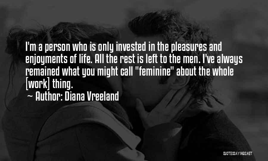 Diana Vreeland Quotes: I'm A Person Who Is Only Invested In The Pleasures And Enjoyments Of Life. All The Rest Is Left To