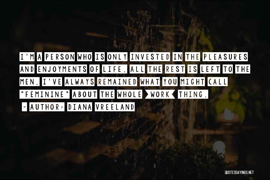 Diana Vreeland Quotes: I'm A Person Who Is Only Invested In The Pleasures And Enjoyments Of Life. All The Rest Is Left To